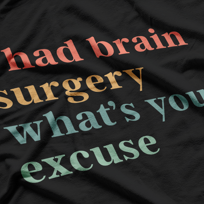 I Had Brain Surgery What's Your Excuse Funny T-Shirt