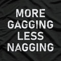More Gagging, Less Nagging - A Bold and Funny Statement T-Shirt
