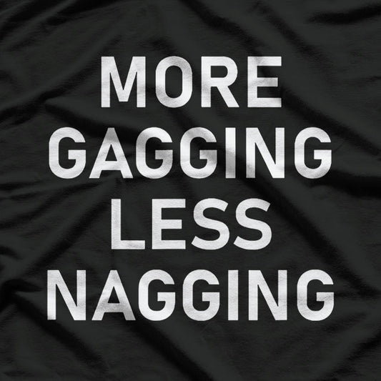 More Gagging, Less Nagging - A Bold and Funny Statement T-Shirt