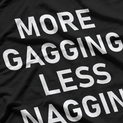 More Gagging, Less Nagging - A Bold and Funny Statement T-Shirt