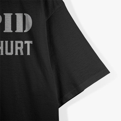 Stupid Should Hurt - A Bold and Witty Statement T-Shirt