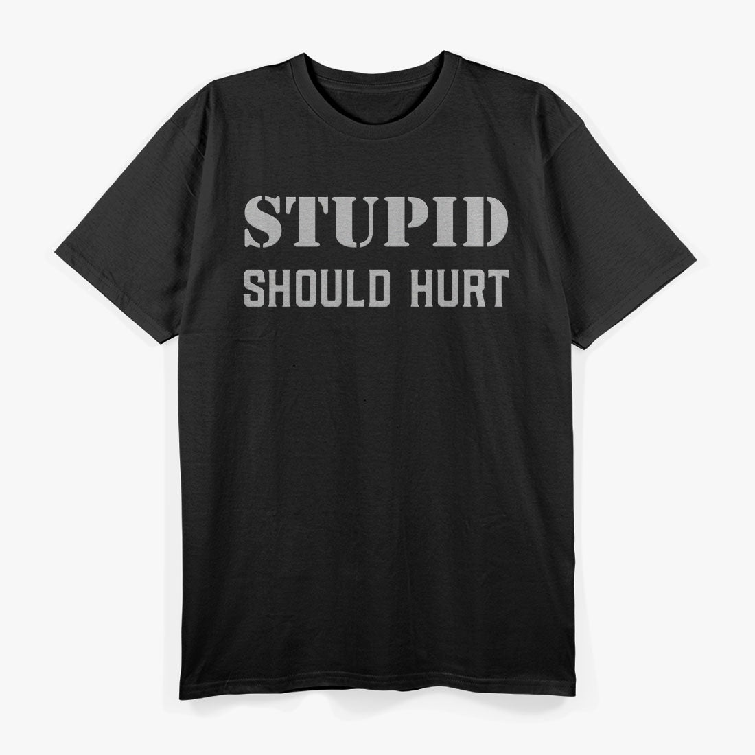 Stupid Should Hurt - A Bold and Witty Statement T-Shirt