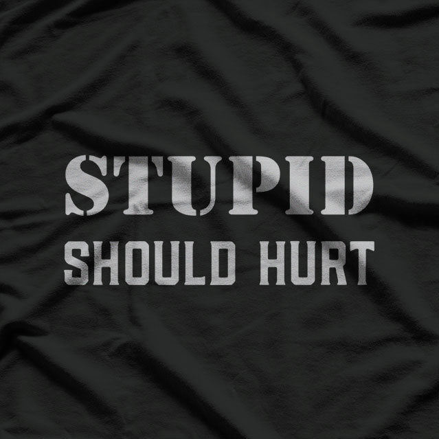 Stupid Should Hurt - A Bold and Witty Statement T-Shirt