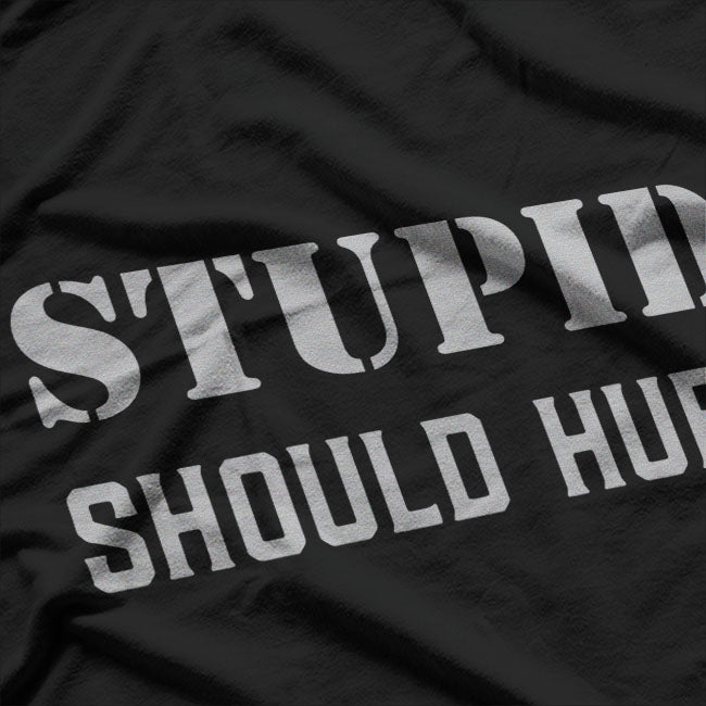 Stupid Should Hurt - A Bold and Witty Statement T-Shirt