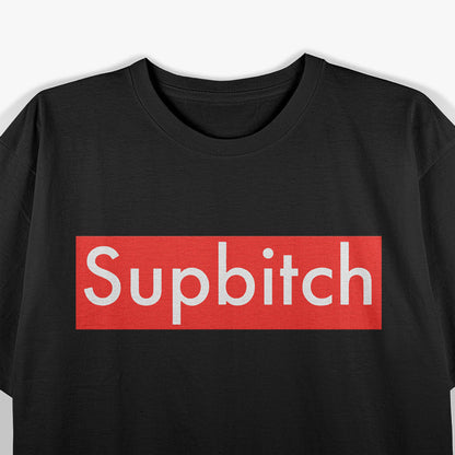 Supbitch - Sup Bitch Funny Humor T-Shirt