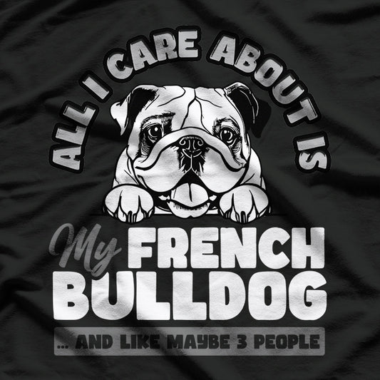 I Only Care About My French Bulldog And Like Maybe 3 People T-Shirt