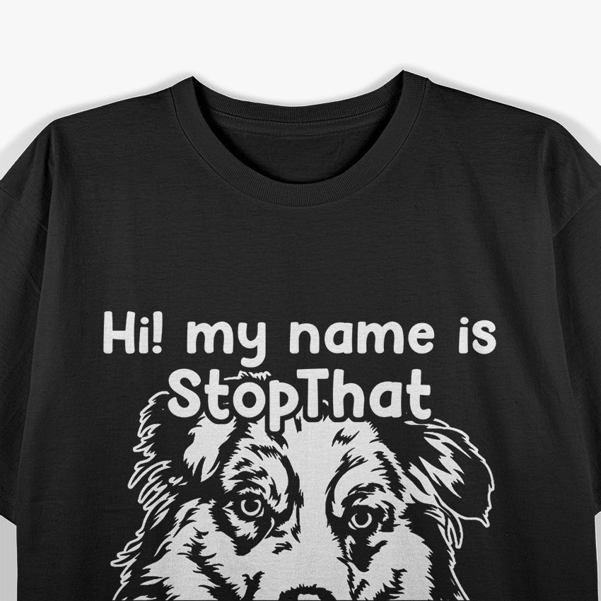 Hi My Name is StopThat Funny Australian Shepherd T-Shirt