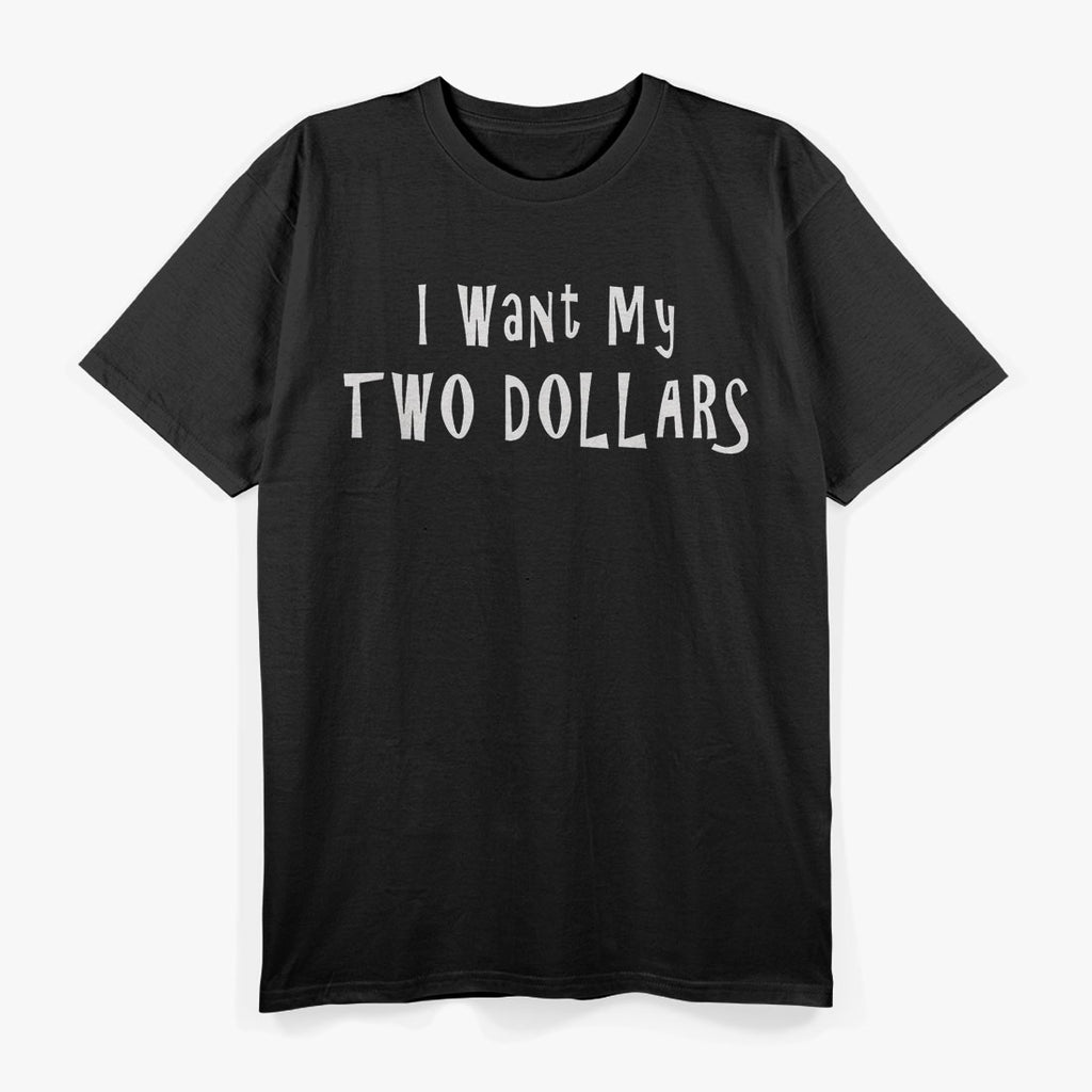 Funny I Want My Two Dollars T-Shirt