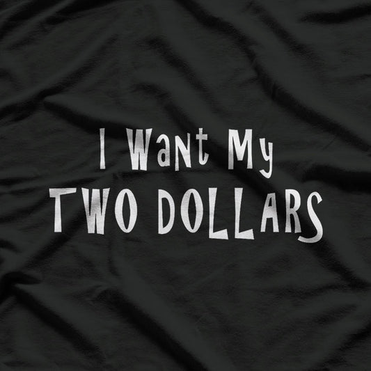 Funny I Want My Two Dollars T-Shirt