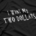 Funny I Want My Two Dollars T-Shirt