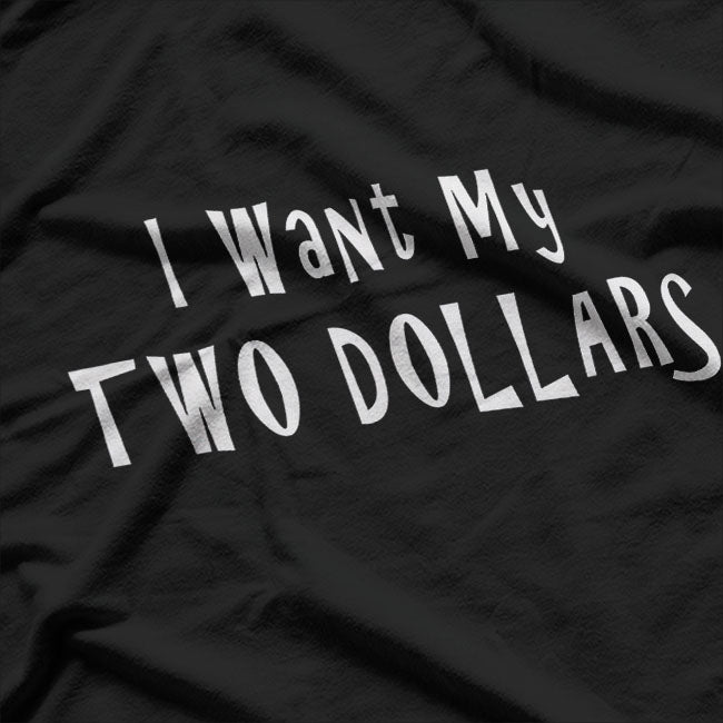 Funny I Want My Two Dollars T-Shirt