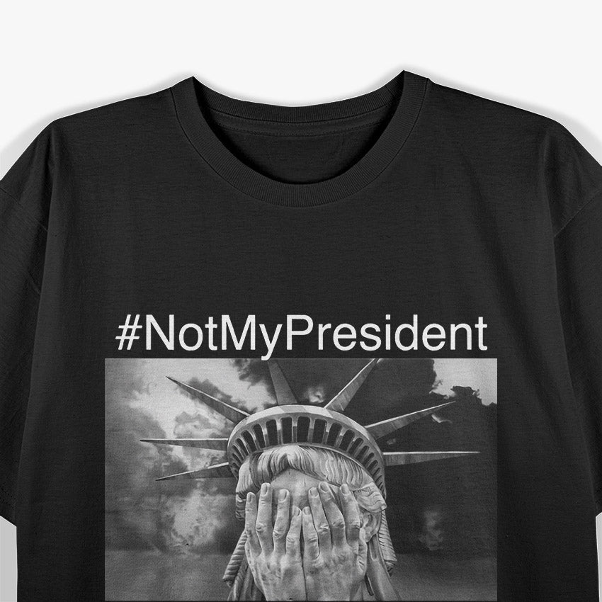 Not My President Statue of Liberty - A Bold Political Statement T-Shirt