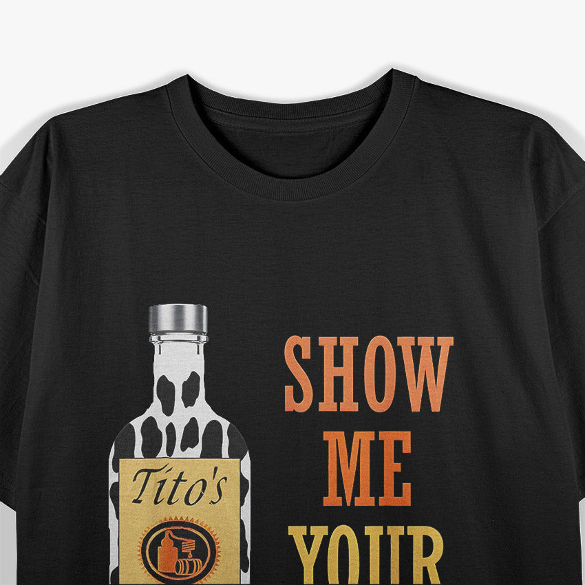 Show Me Your Tito's Funny Drinking T-Shirt