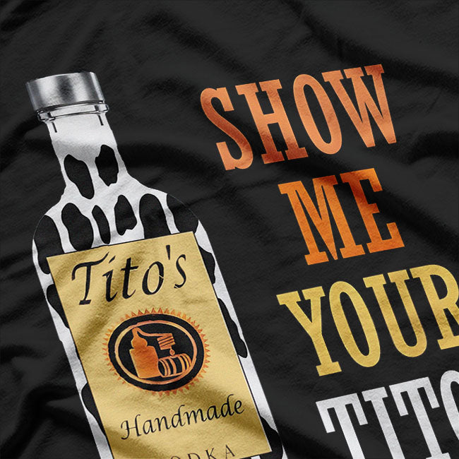 Show Me Your Tito's Funny Drinking T-Shirt