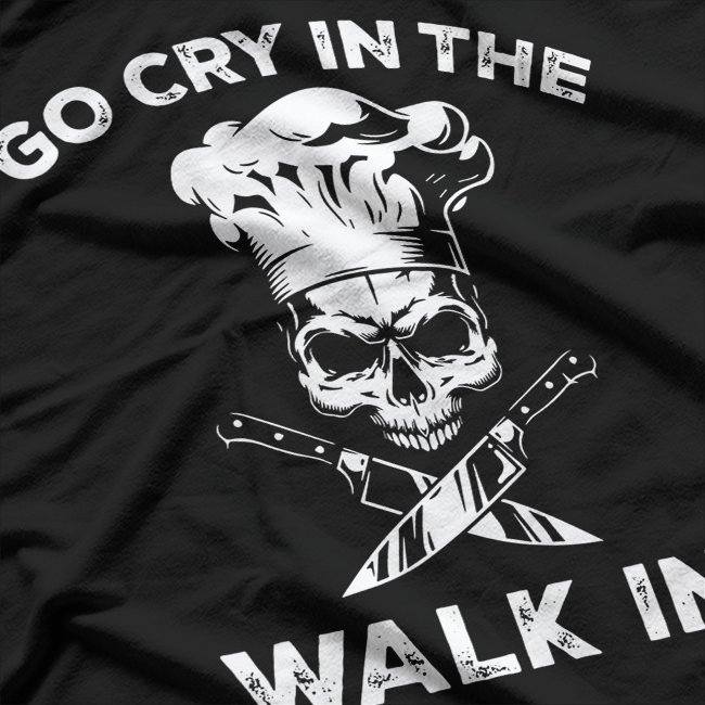 Best Go Cry In the Walkin Funny Chef T-Shirt