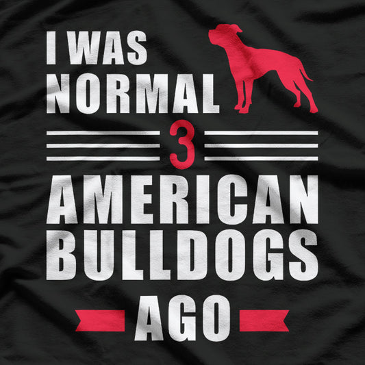 I Was Normal 3 American Bulldogs Ago T-Shirt