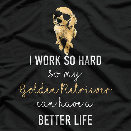 I Work Hard So My Dog Can Have A Better Life T-Shirt