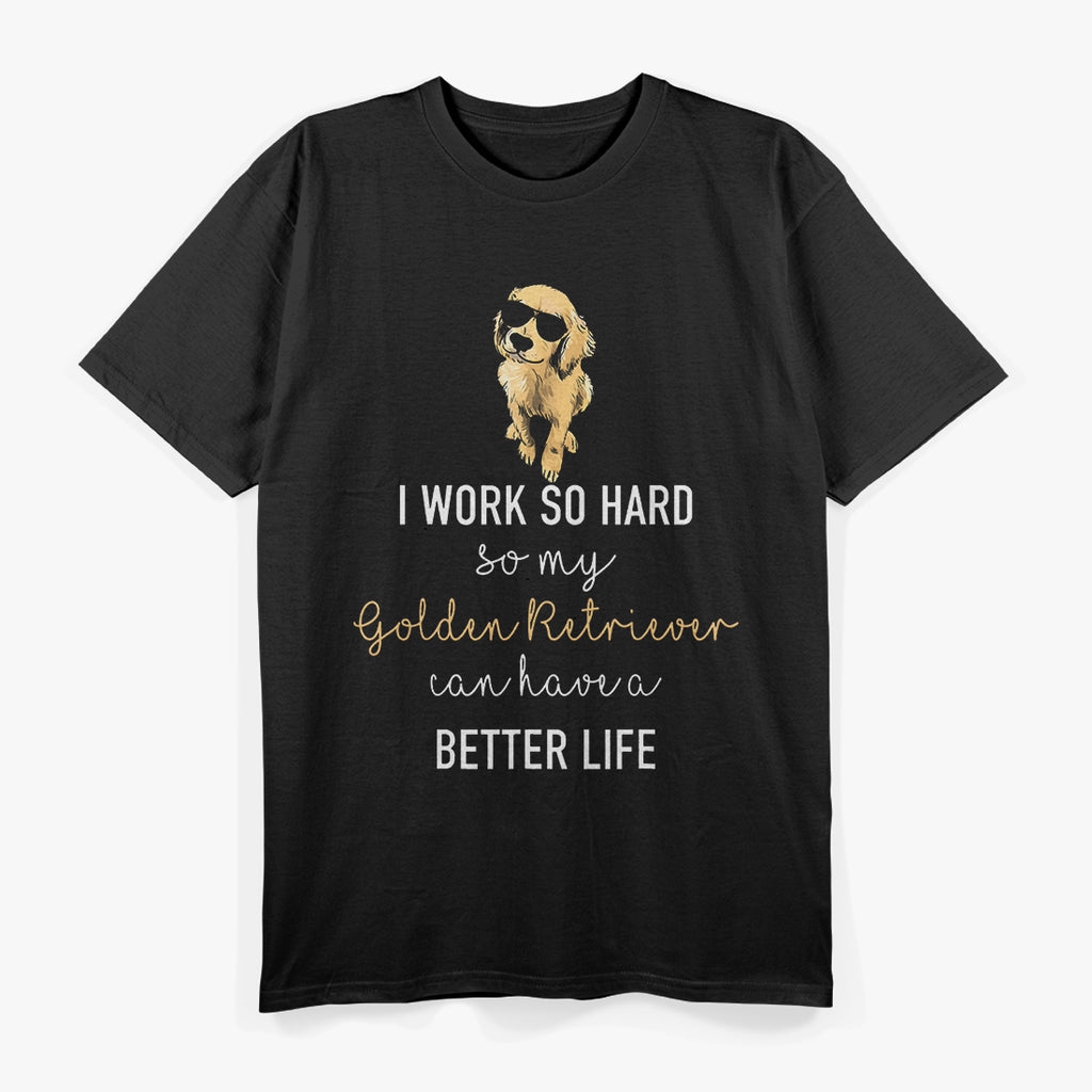 I Work Hard So My Dog Can Have A Better Life T-Shirt