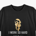 I Work Hard So My Dog Can Have A Better Life T-Shirt