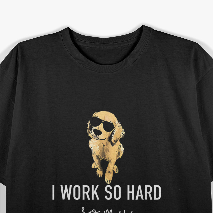 I Work Hard So My Dog Can Have A Better Life T-Shirt