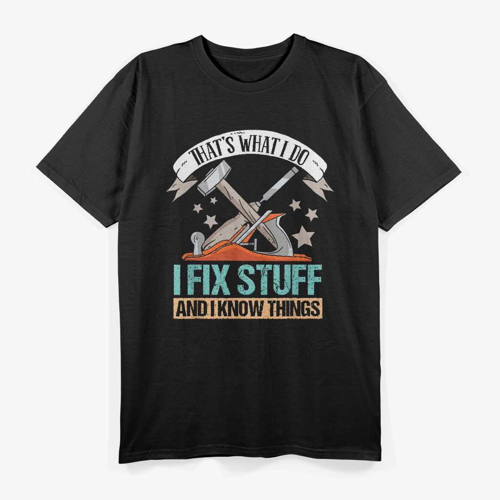That's What I Do I Fix Stuff And I Know Things Carpenter T-Shirt