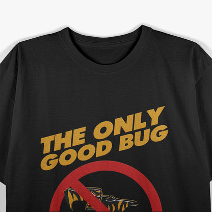 The Only Good Bug is a Dead Bug - Bold Statement for Bug Haters T-Shirt