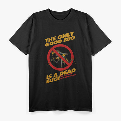 The Only Good Bug is a Dead Bug - Bold Statement for Bug Haters T-Shirt