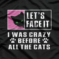 Lets Face It I Was Crazy Before The Cats T-Shirt