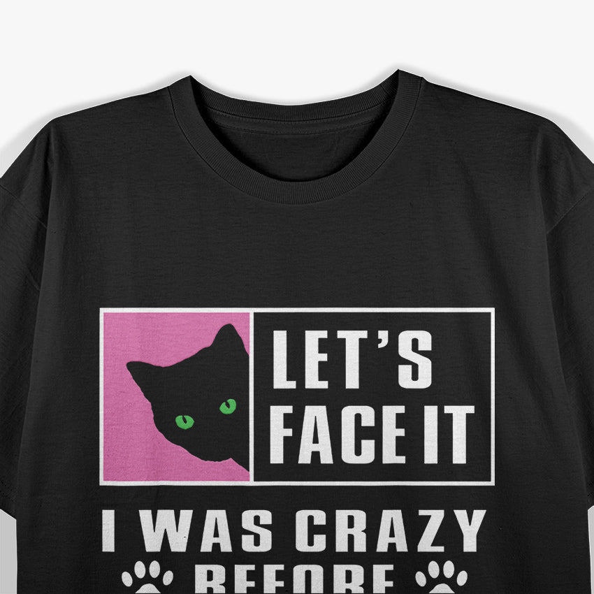 Lets Face It I Was Crazy Before The Cats T-Shirt