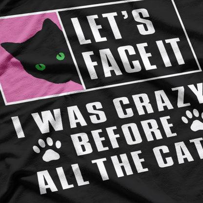 Lets Face It I Was Crazy Before The Cats T-Shirt