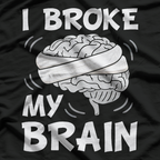 Broke My Brain Surgery Survivor Funny Recovery T-Shirt