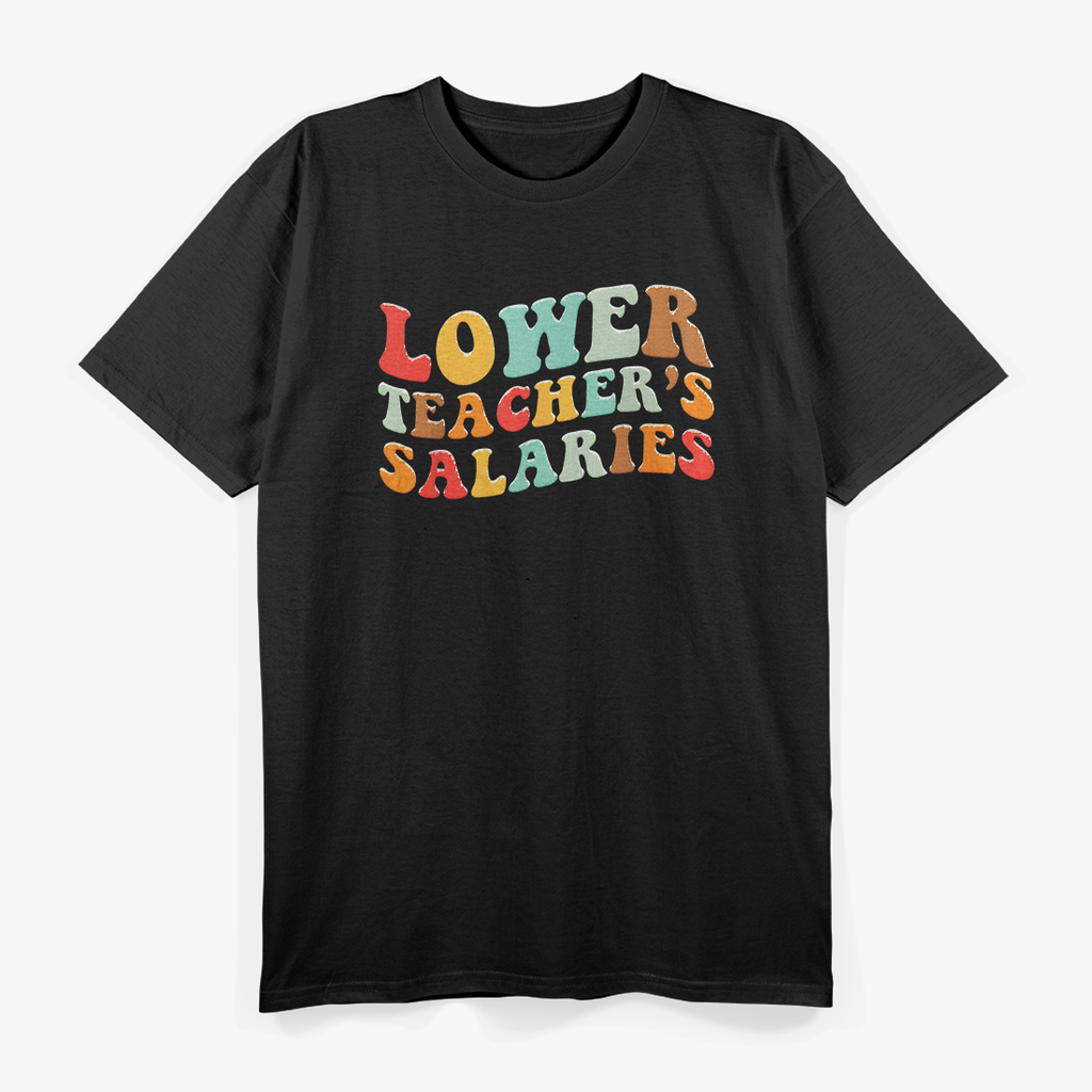Lower Teacher Salaries T-Shirt