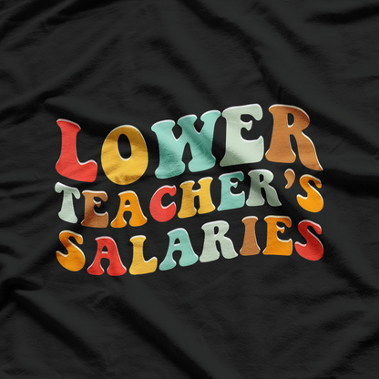 Lower Teacher Salaries T-Shirt