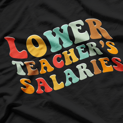 Lower Teacher Salaries T-Shirt