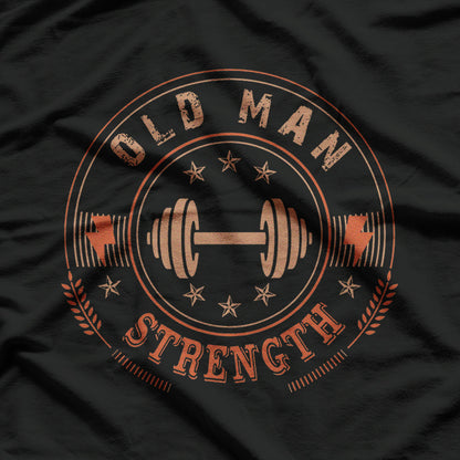 Old Man Strength Gym Power and Ageless Strength T-Shirt