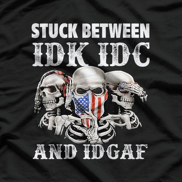 Stuck Between IDK, IDC, and IDGAF - The Ultimate Mood T-Shirt