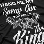 Hand Me My Spray Gun The King Wants To Paint Car Painter T-Shirt