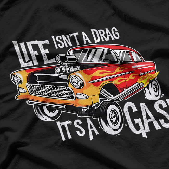 Life Isn't A Drag It's A Gas T-Shirt