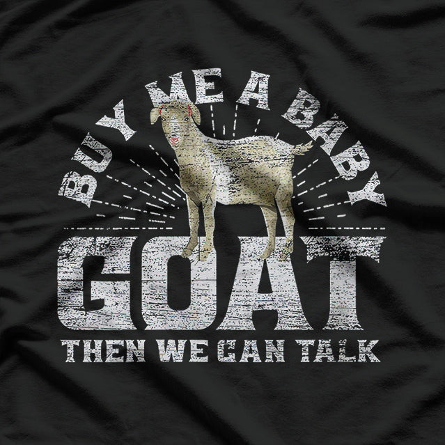 Buy Me A Baby Goat Then We Can Talk T-Shirt