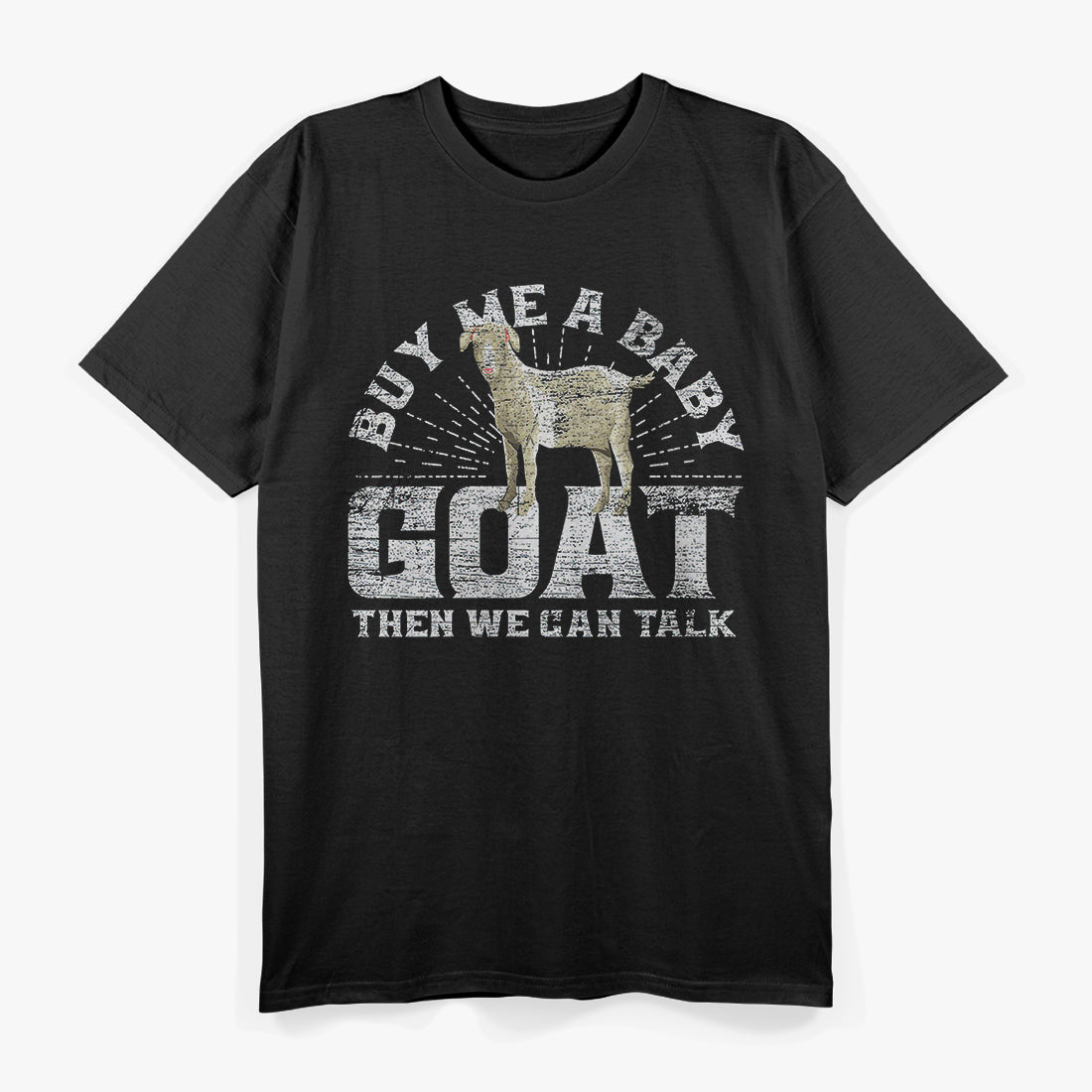 Buy Me A Baby Goat Then We Can Talk T-Shirt