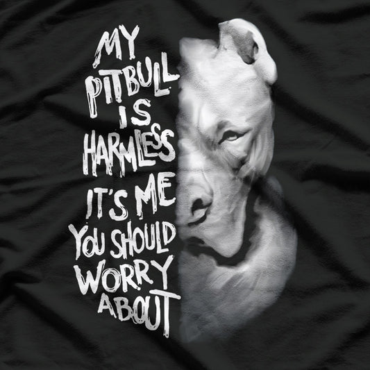 My Pitbull Is Harmless It's Me You Should Worry About Shirt T-Shirt