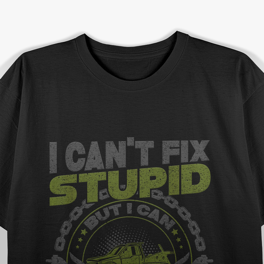Tow Truck Driver Wrecker I Cant Fix Stupid But I Can Tow It T-Shirt