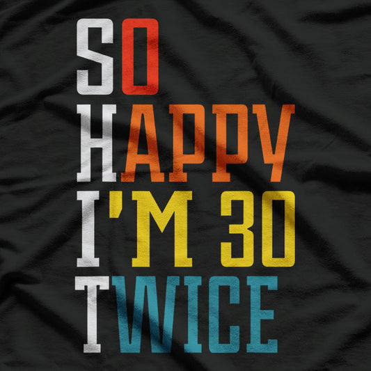 Happy I'm 30 Twice - Hilarious 60th Birthday Design for the Young at Heart T-Shirt