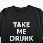 Take Me Drunk, I'm Home Funny Drinking T-Shirt