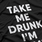 Take Me Drunk, I'm Home Funny Drinking T-Shirt