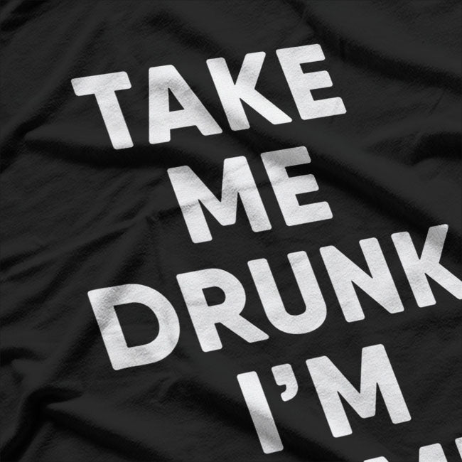 Take Me Drunk, I'm Home Funny Drinking T-Shirt