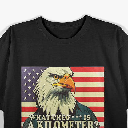 What The F Is A Kilometer? Eagle & American Flag Funny T-Shirt