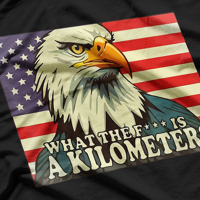 What The F Is A Kilometer? Eagle & American Flag Funny T-Shirt