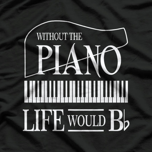 Without Music - Life Would Be Flat B Flat Piano Funny T-Shirt