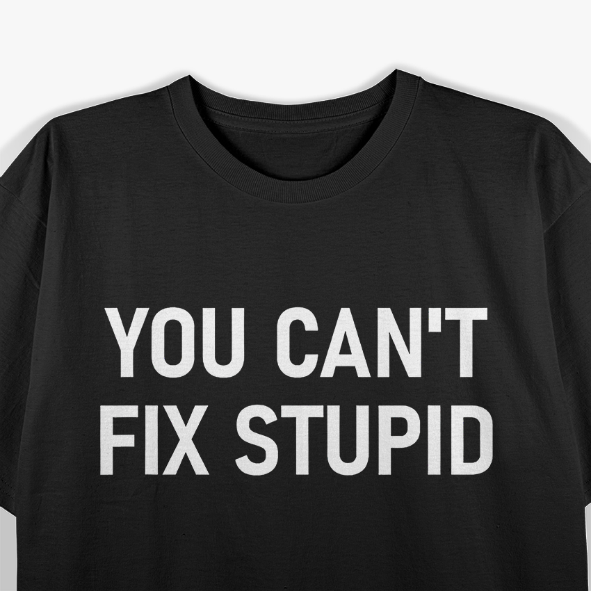 Can't Fix Stupid T-Shirt